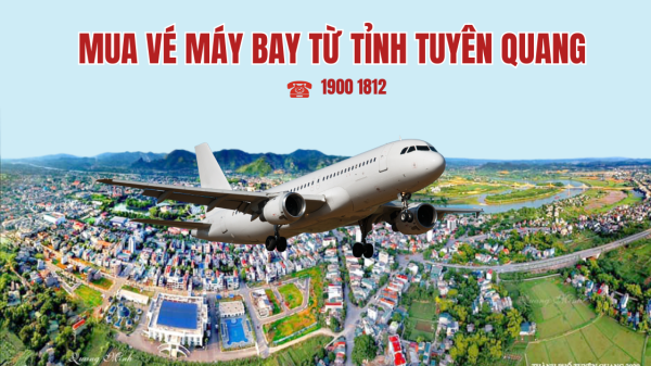 Mua vé máy bay từ tỉnh Tuyên Quang